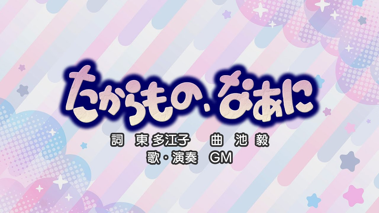 たからもの、なあに（詞：東 多江子　曲：池 毅）『おかあさんといっしょ』より