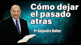 ¿Cómo dejar el pasado atrás?  Pr Alejandro Bullon | sermones adventistas