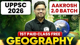 UPPSC Prelims 2026 Geography | Aakrosh 2.0 1st Paid Class Free | PW UPPCS