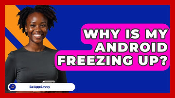Why Is My Android Freezing Up? - Be App Savvy