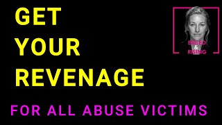 Get Your Revenage . For ALL Abuse Victims