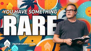 You Have Something Rare | Pastor David Crank | 