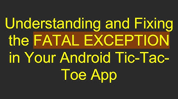 Understanding and Fixing the FATAL EXCEPTION in Your Android Tic-Tac-Toe App