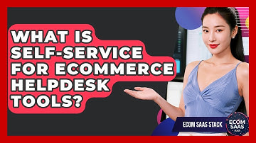 What Is Self-service For eCommerce Helpdesk Tools? - Ecom SaaS Stack