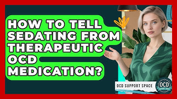 How To Tell Sedating From Therapeutic OCD Medication? - OCD Support Space