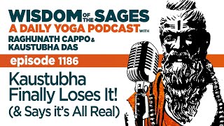 1186: Kaustubha Finally Loses It! (And Says It's All Real)