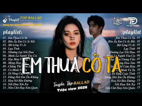 Top 20 Nhạc Ballad Buồn Hay Nhất 2026 ♫ Em Thua Cô Ta | Nhạc Trẻ Hot Trend 2026