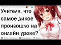 Учителя, что самое дикое сказал ученик во время онлайн обучения?