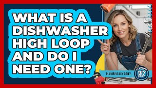 What Is A Dishwasher High Loop And Do I Need One? - Plumbing DIY Daily