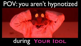 You Didn't get hypnotized by Your Idol