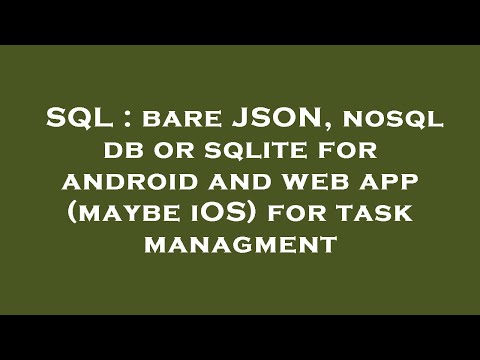 SQL : bare JSON, nosql db or sqlite for android and web app (maybe iOS) for task managment