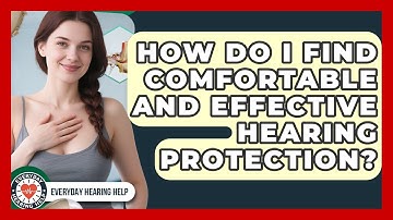 How Do I Find Comfortable And Effective Hearing Protection? - Everyday Hearing Help