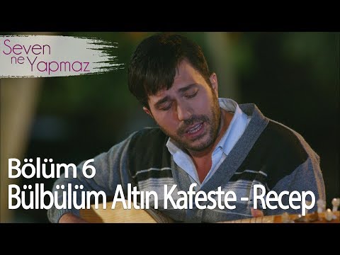 Bülbülüm Altın Kafeste - Recep - Seven Ne Yapmaz 6. Bölüm