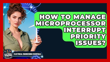How To Manage Microprocessor Interrupt Priority Issues? - Electrical Engineering Essentials