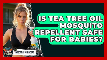 Is Tea Tree Oil Mosquito Repellent Safe For Babies? - Insects and Invaders