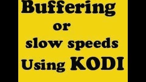 Buffering or slow speeds in Kodi? Here