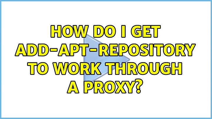 Ubuntu: How do I get add-apt-repository to work through a proxy?