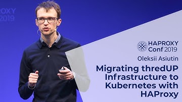 HAProxyConf 2019 - Migrating thredUP Infrastructure to Kubernetes with HAProxy with Oleksii Asiutin