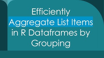 Efficiently Aggregate List Items in R Dataframes by Grouping