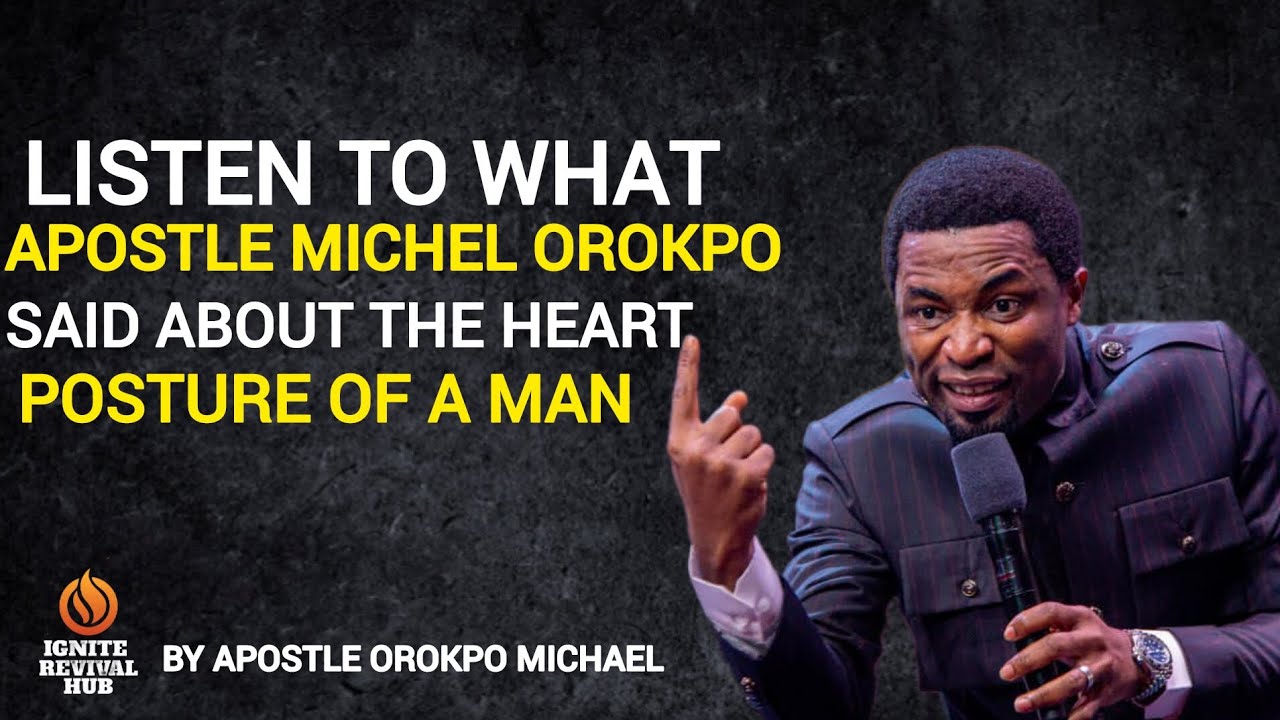 LISTEN TO WHAT APOSTLE MICHAEL OROKPO SAID ABOUT THE HEART POSTURE OF A ...