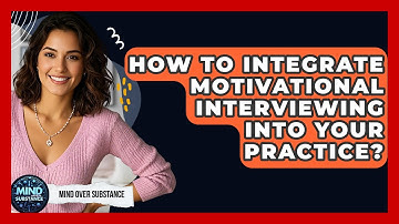 How To Integrate Motivational Interviewing Into Your Practice? - Mind Over Substance