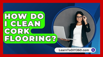How Do I Clean Cork Flooring? - LearnToDIY360.com
