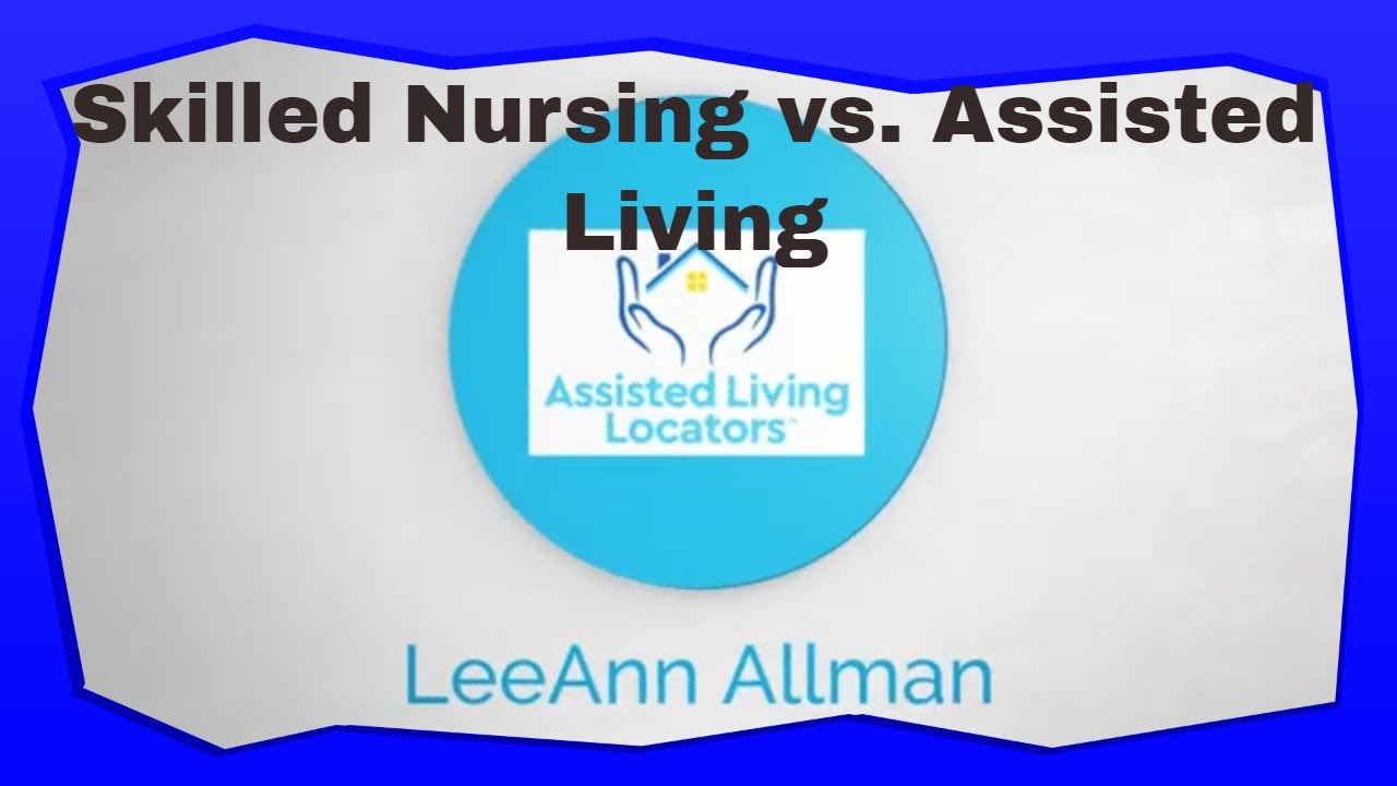 Assisted Living Locators-San Gabriel-LA County-Skilled Nursing vs. Assisted Living?
