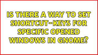 Ubuntu: Is there a way to set shortcut-keys for specific opened windows in Gnome? (3 Solutions!!)