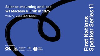 Dr Leah Lui-Chivizhe: Science, mourning and loss: WJ Macleay &amp; Erub in 1875