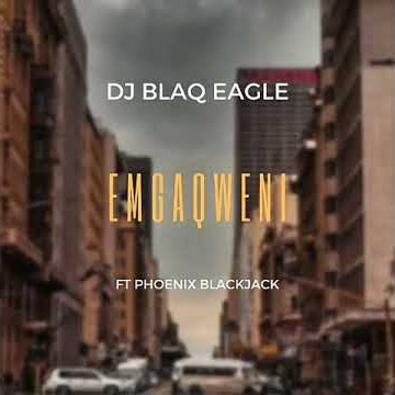 Dj blaq eagle - emgaqweni FT Phoenix_blackjack.mp3