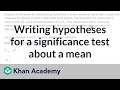 Writing hypotheses for a significance test about a mean | AP Statistics | Khan Academy
