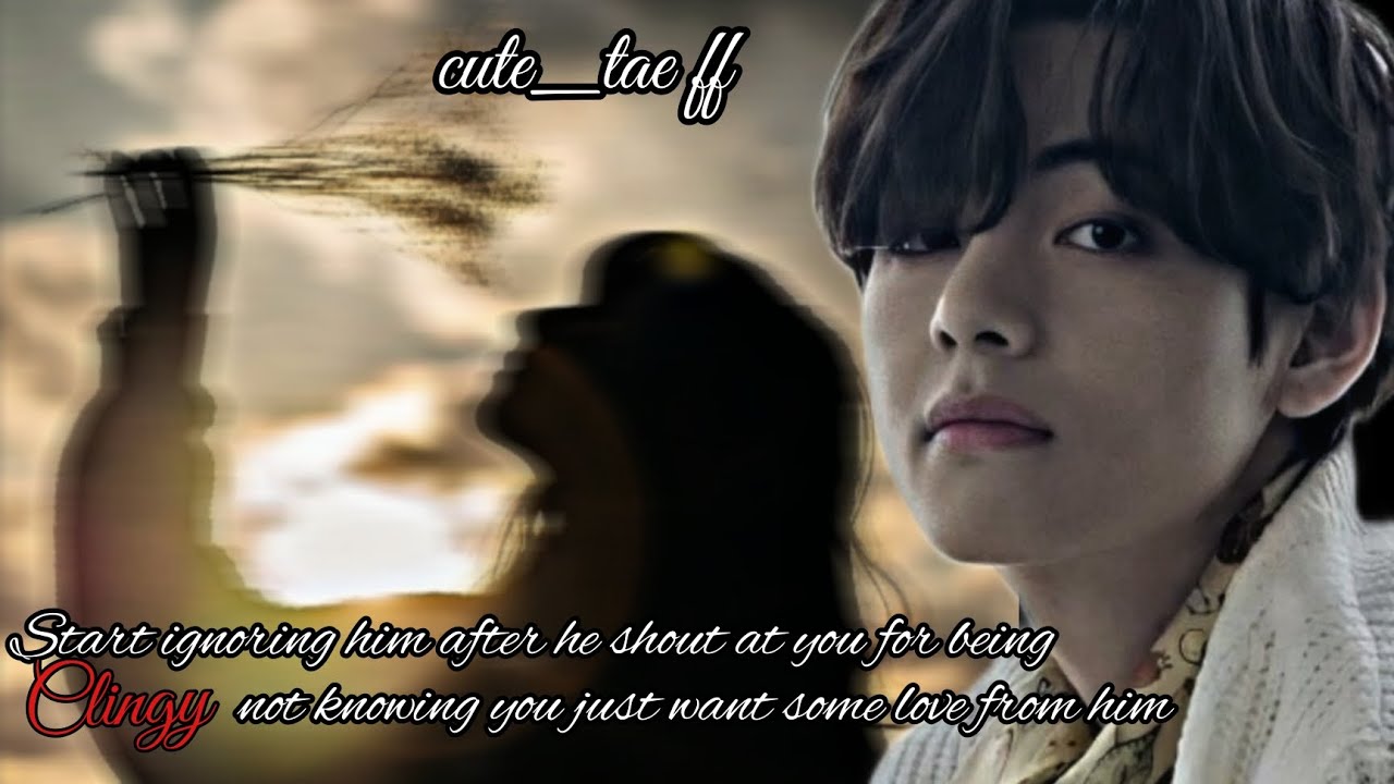 start ignoring him after he shout at you for being clingy not knowing you only want..|@cute_taeff