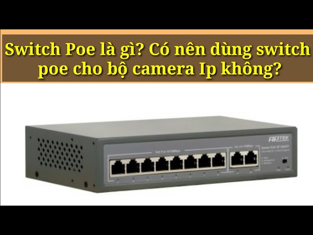 SWITCH POE LÀ GÌ? Có nên dùng switch Poe cho bộ Camera IP không?