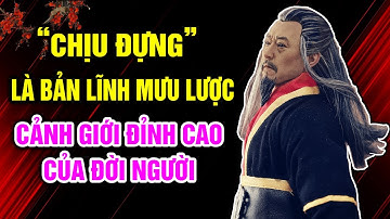 “Chịu Đựng” là Bản lĩnh là Mưu lược là Cảnh giới đỉnh cao của Đời người