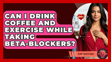 Can I Drink Coffee And Exercise While Taking Beta-blockers? - Heart Health Daily