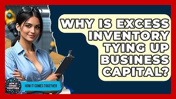 Why Is Excess Inventory Tying Up Business Capital? - How It Comes Together