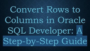 Convert Rows to Columns in Oracle SQL Developer: A Step-by-Step Guide
