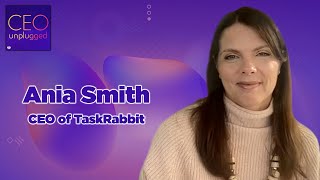 Ania Smith of Taskrabbit | CEO Unplugged