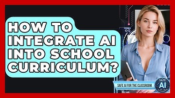 How To Integrate AI Into School Curriculum? - Safe AI for The Classroom