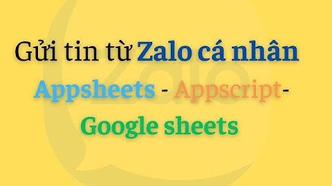 Bắn tin từ google appsheet - google sheet - google appscript với zalo cá nhân