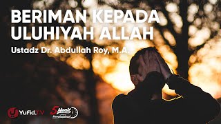 Beriman Kepada Uluhiyah Allah - Ustadz Abdullah Roy