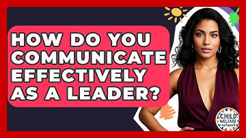 How Do You Communicate Effectively As A Leader? - Child Welfare Network