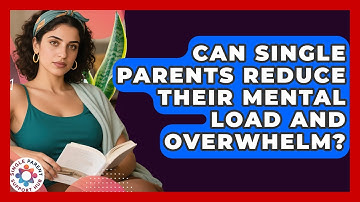 Can Single Parents Reduce Their Mental Load And Overwhelm? | Single Parent Support Hub News
