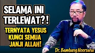 DR. BAMBANG NOORSENA: SELAMA INI TERLEWAT?! TERNYATA YESUS KUNCI SEMUA JANJI ALLAH!