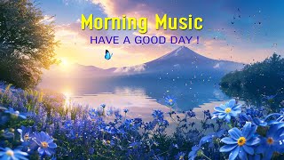 BEAUTIFUL MORNING MUSIC  Wake Up with Positive Energy  Morning Meditation Music For Your New Day