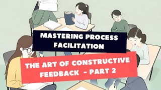 Process Facilitation - Mastering Feedback - The Art of Constructive Criticism - Part 2