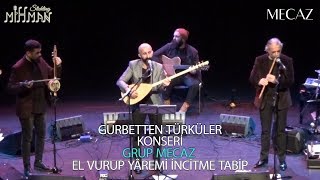 Grup Mecaz - El Vurup Yâremi İncitme Tabip - Gurbetten Türküler Konseri