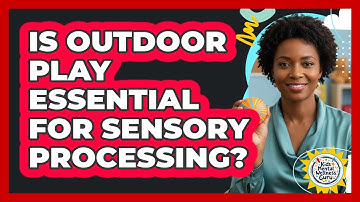 Is Outdoor Play Essential for Sensory Processing?