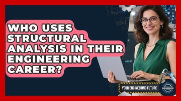 Who Uses Structural Analysis in Their Engineering Career? - Your Engineering Future