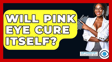 Will Pink Eye Cure Itself? - Optometry Knowledge Base